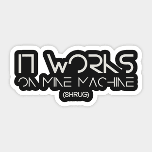 It WoRkS On MiNe MaChInE Sticker